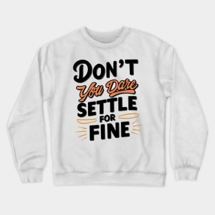 Don’t you dare settle for fine Crewneck Sweatshirt